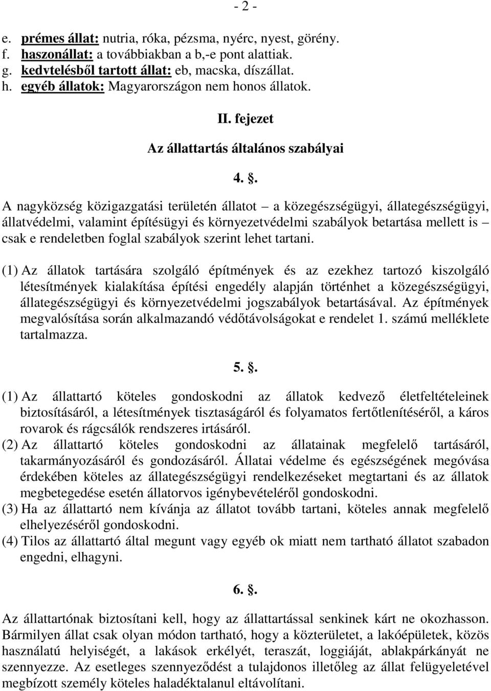 . A nagyközség közigazgatási területén állatot a közegészségügyi, állategészségügyi, állatvédelmi, valamint építésügyi és környezetvédelmi szabályok betartása mellett is csak e rendeletben foglal