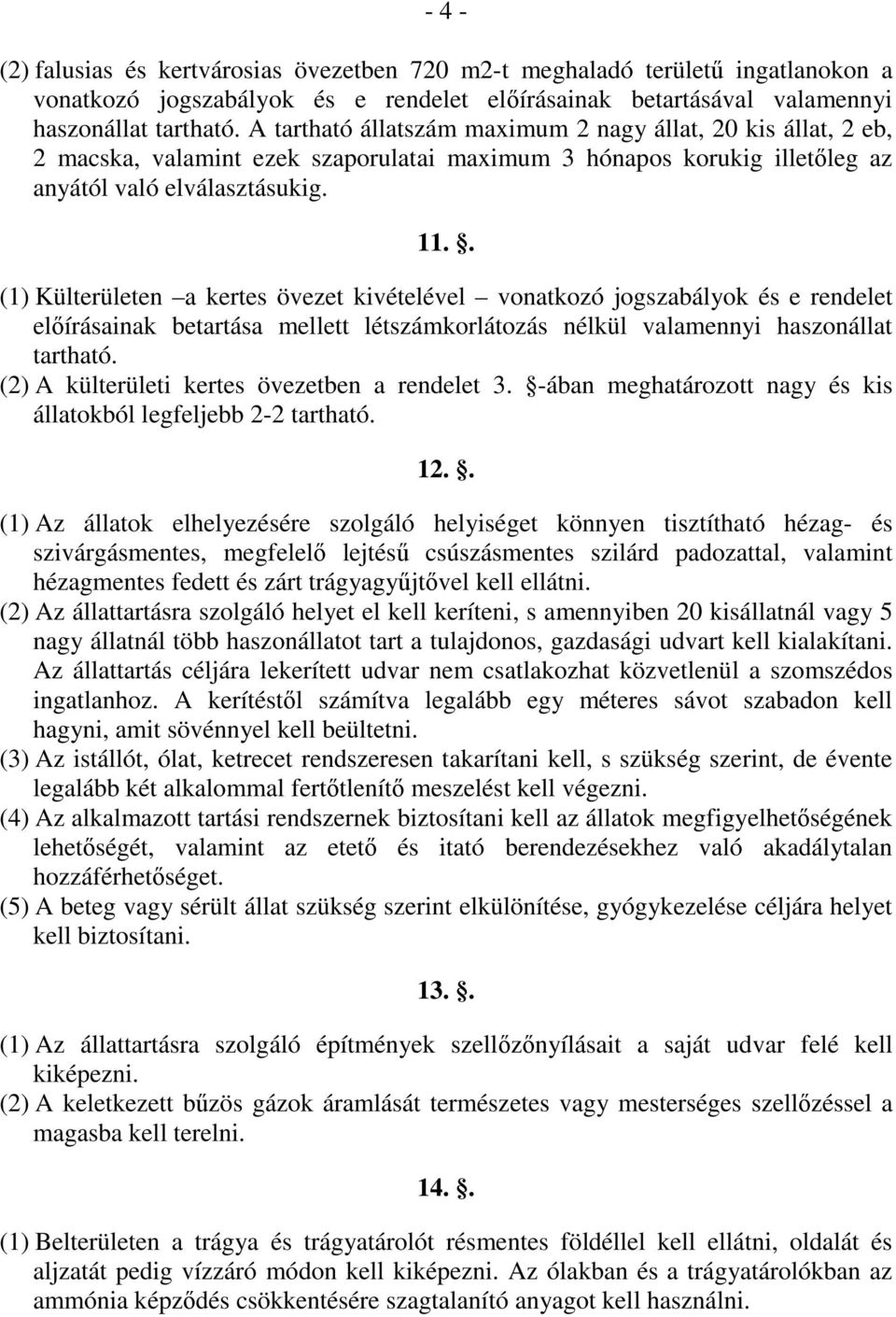 . (1) Külterületen a kertes övezet kivételével vonatkozó jogszabályok és e rendelet elıírásainak betartása mellett létszámkorlátozás nélkül valamennyi haszonállat tartható.