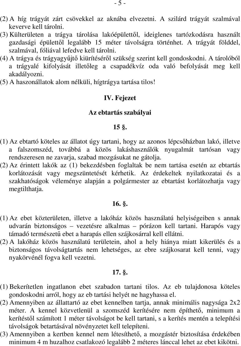 A trágyát földdel, szalmával, fóliával lefedve kell tárolni. (4) A trágya és trágyagyőjtı kiürítésérıl szükség szerint kell gondoskodni.