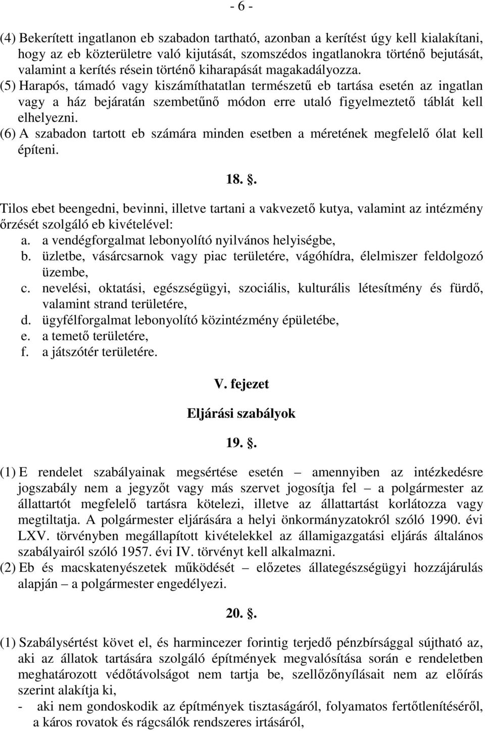 (5) Harapós, támadó vagy kiszámíthatatlan természető eb tartása esetén az ingatlan vagy a ház bejáratán szembetőnı módon erre utaló figyelmeztetı táblát kell elhelyezni.