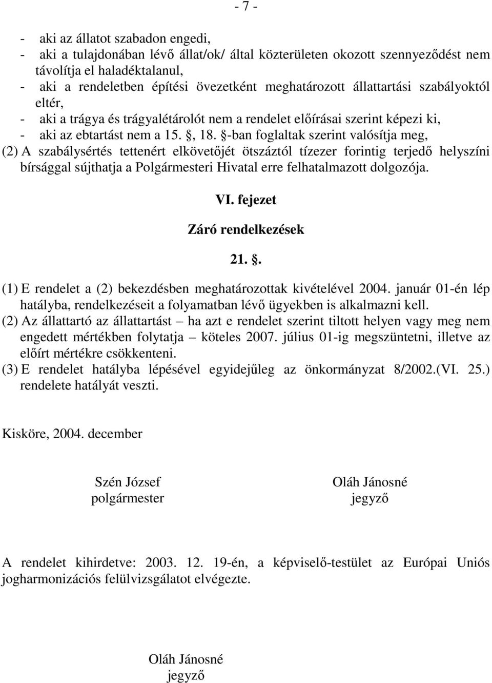 -ban foglaltak szerint valósítja meg, (2) A szabálysértés tettenért elkövetıjét ötszáztól tízezer forintig terjedı helyszíni bírsággal sújthatja a Polgármesteri Hivatal erre felhatalmazott dolgozója.