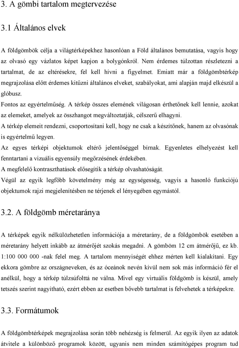 Emiatt már a földgömbtérkép megrajzolása előtt érdemes kitűzni általános elveket, szabályokat, ami alapján majd elkészül a glóbusz. Fontos az egyértelműség.