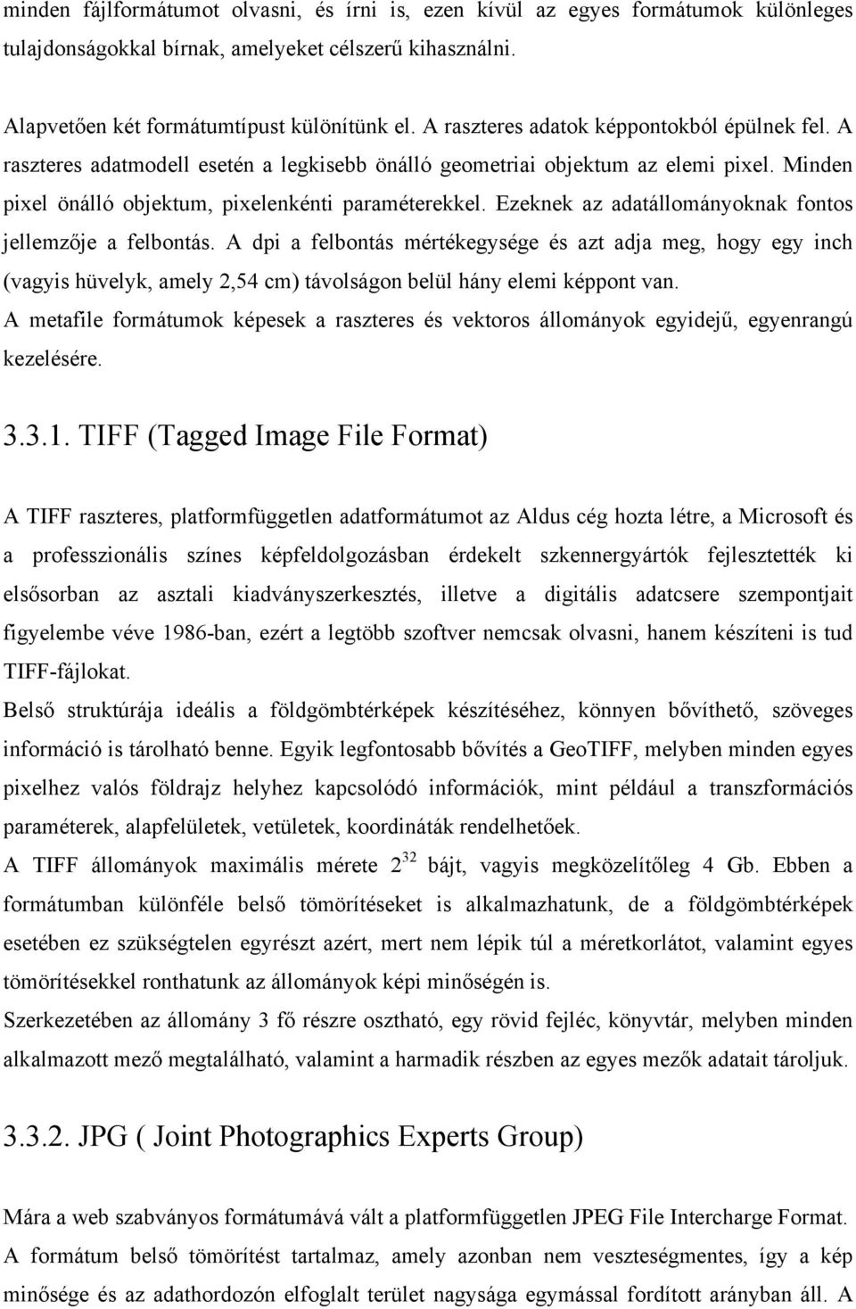 Ezeknek az adatállományoknak fontos jellemzője a felbontás. A dpi a felbontás mértékegysége és azt adja meg, hogy egy inch (vagyis hüvelyk, amely 2,54 cm) távolságon belül hány elemi képpont van.