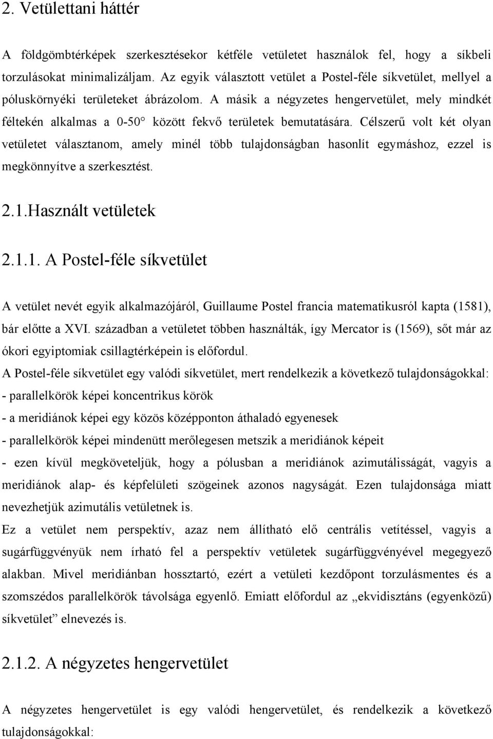 A másik a négyzetes hengervetület, mely mindkét féltekén alkalmas a 0-50 között fekvő területek bemutatására.