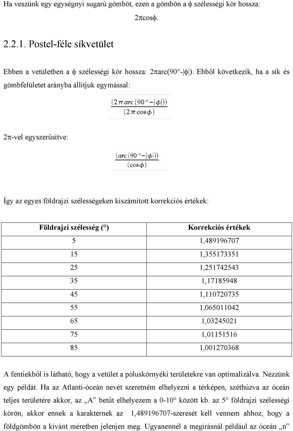 értékek 5 1,489196707 15 1,355173351 25 1,251742543 35 1,17185948 45 1,110720735 55 1,065011042 65 1,03245021 75 1,01151516 85 1,001270368 A fentiekből is látható, hogy a vetület a póluskörnyéki