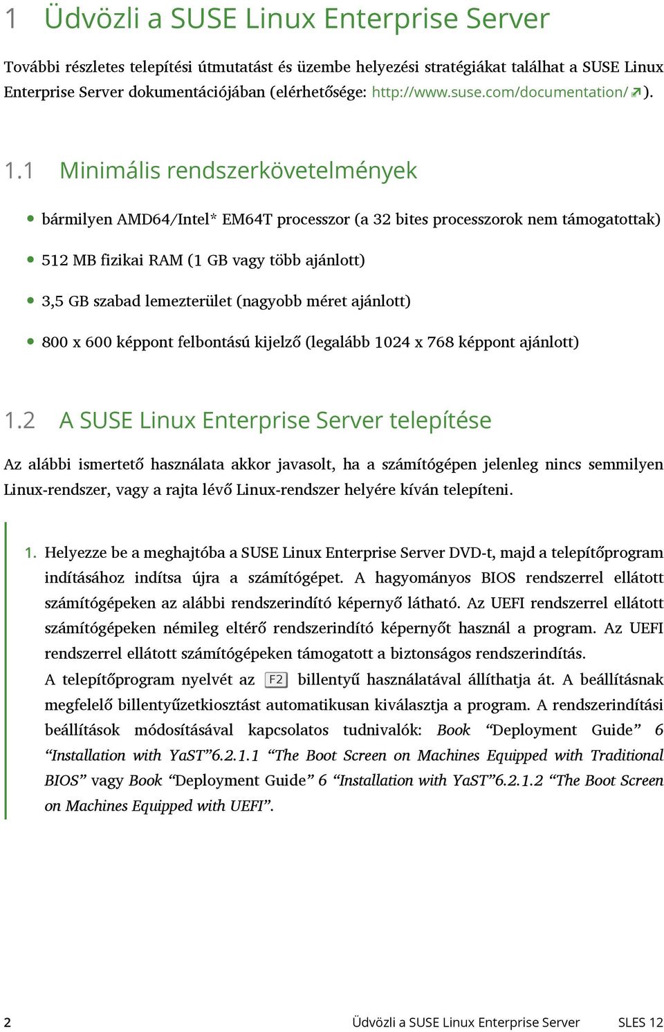 1 Minimális rendszerkövetelmények bármilyen AMD64/Intel* EM64T processzor (a 32 bites processzorok nem támogatottak) 512 MB fizikai RAM (1 GB vagy több ajánlott) 3,5 GB szabad lemezterület (nagyobb