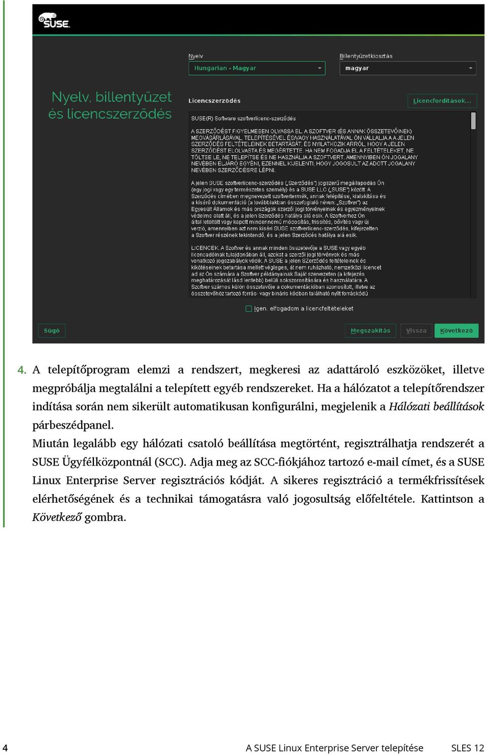 Miután legalább egy hálózati csatoló beállítása megtörtént, regisztrálhatja rendszerét a SUSE Ügyfélközpontnál (SCC).