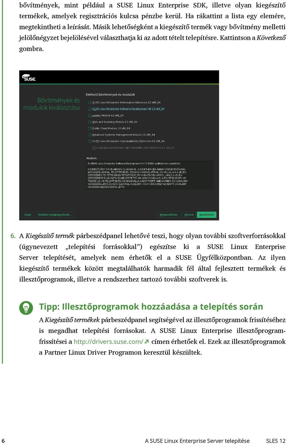 A Kiegészítő termék párbeszédpanel lehetővé teszi, hogy olyan további szoftverforrásokkal (úgynevezett telepítési forrásokkal ) egészítse ki a SUSE Linux Enterprise Server telepítését, amelyek nem