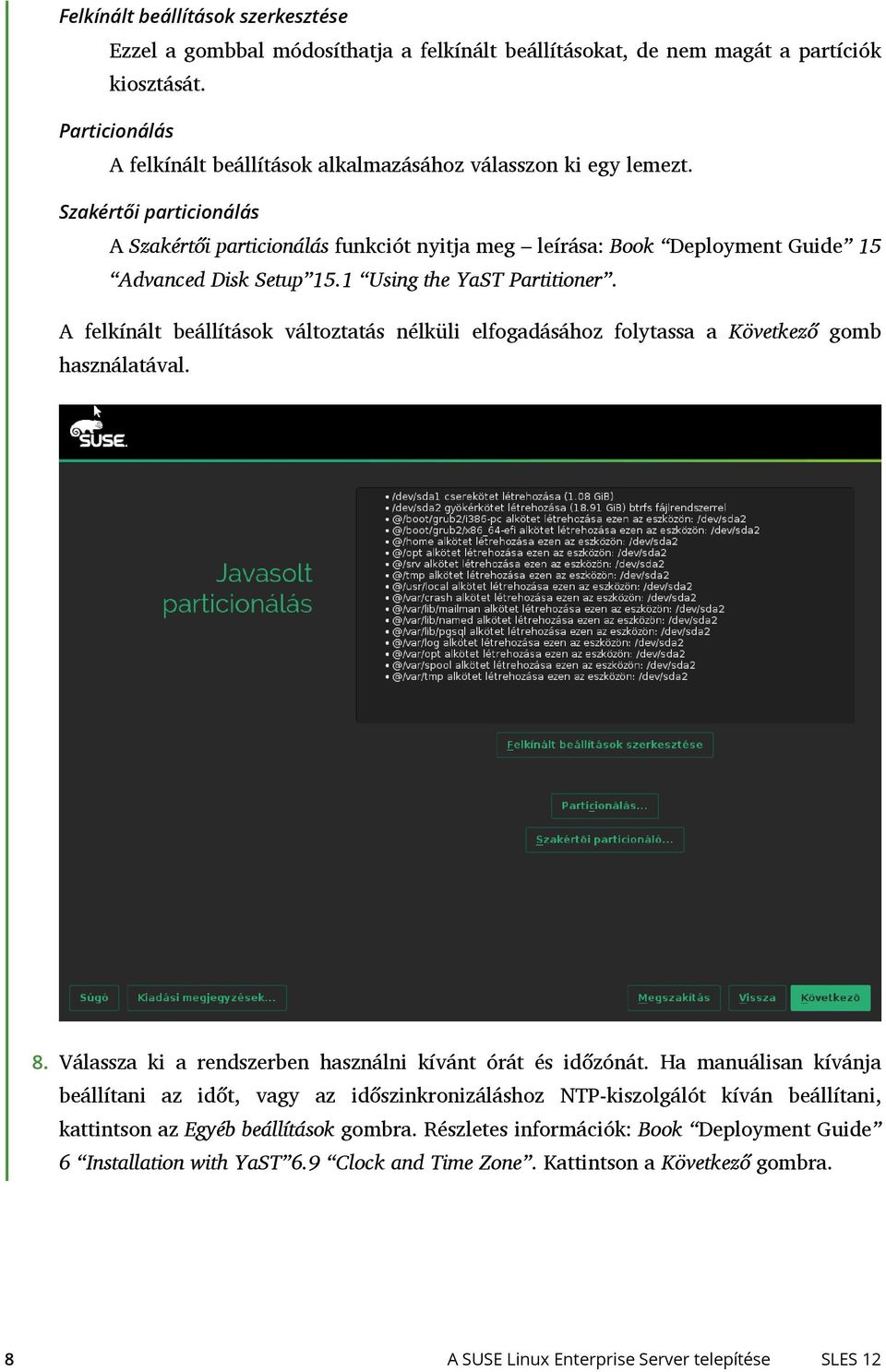 Szakértői particionálás A Szakértői particionálás funkciót nyitja meg leírása: Book Deployment Guide 15 Advanced Disk Setup 15.1 Using the YaST Partitioner.