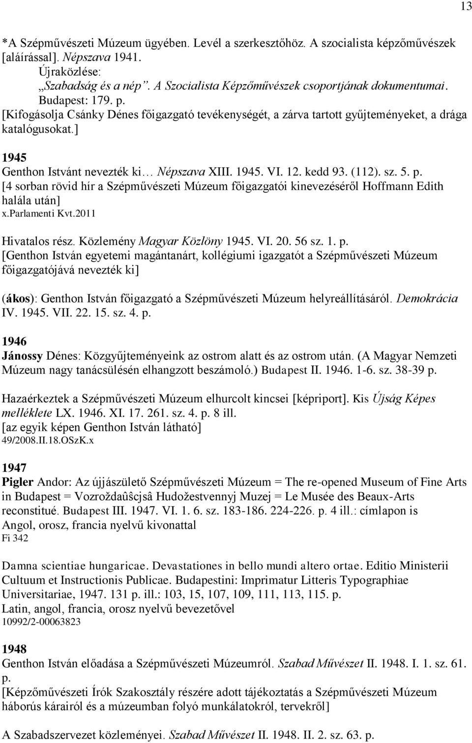 ] 1945 Genthon Istvánt nevezték ki Népszava XIII. 1945. VI. 12. kedd 93. (112). sz. 5. p. [4 sorban rövid hír a Szépművészeti Múzeum főigazgatói kinevezéséről Hoffmann Edith halála után] x.