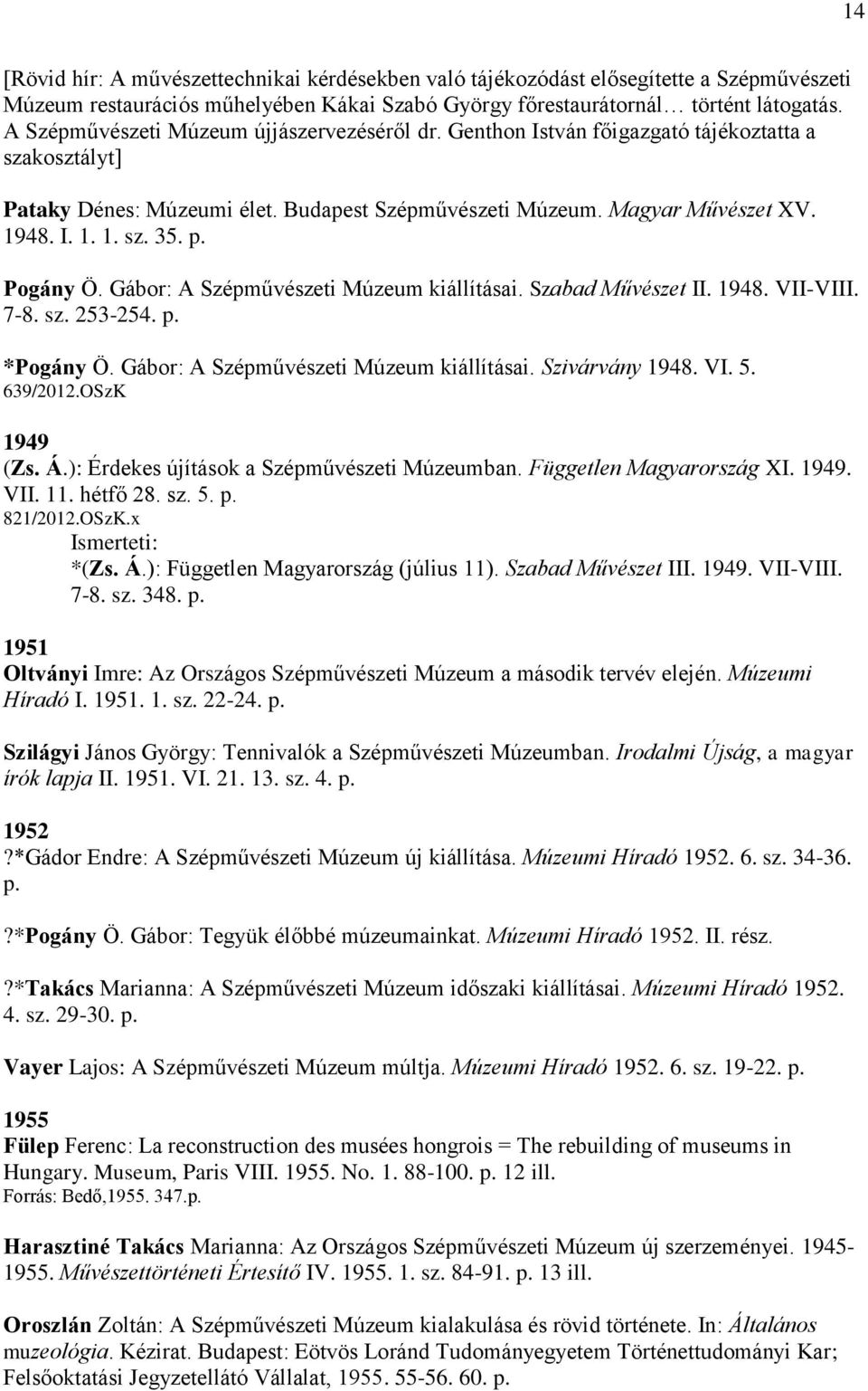 p. Pogány Ö. Gábor: A Szépművészeti Múzeum kiállításai. Szabad Művészet II. 1948. VII-VIII. 7-8. sz. 253-254. p. *Pogány Ö. Gábor: A Szépművészeti Múzeum kiállításai. Szivárvány 1948. VI. 5. 639/2012.