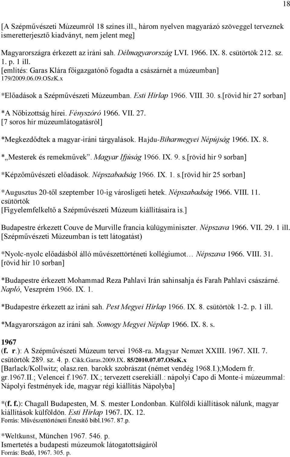 Fényszóró 1966. VII. 27. [7 soros hír múzeumlátogatásról] *Megkezdődtek a magyar-iráni tárgyalások. Hajdu-Biharmegyei Népújság 1966. IX. 8. * Mesterek és remekművek. Magyar Ifjúság 1966. IX. 9. s.[rövid hír 9 sorban] *Képzőművészeti előadások.