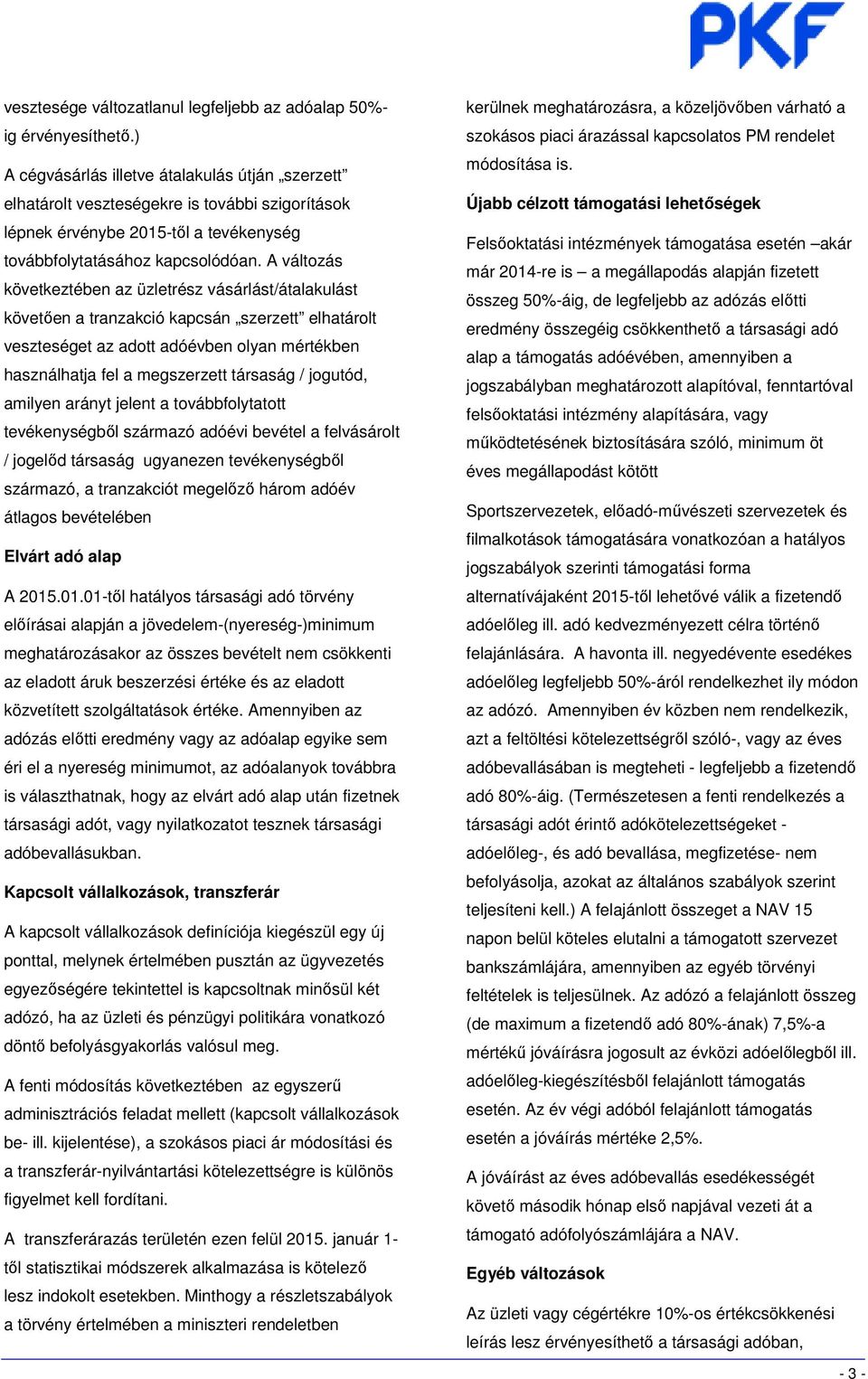 A változás következtében az üzletrész vásárlást/átalakulást követően a tranzakció kapcsán szerzett elhatárolt veszteséget az adott adóévben olyan mértékben használhatja fel a megszerzett társaság /