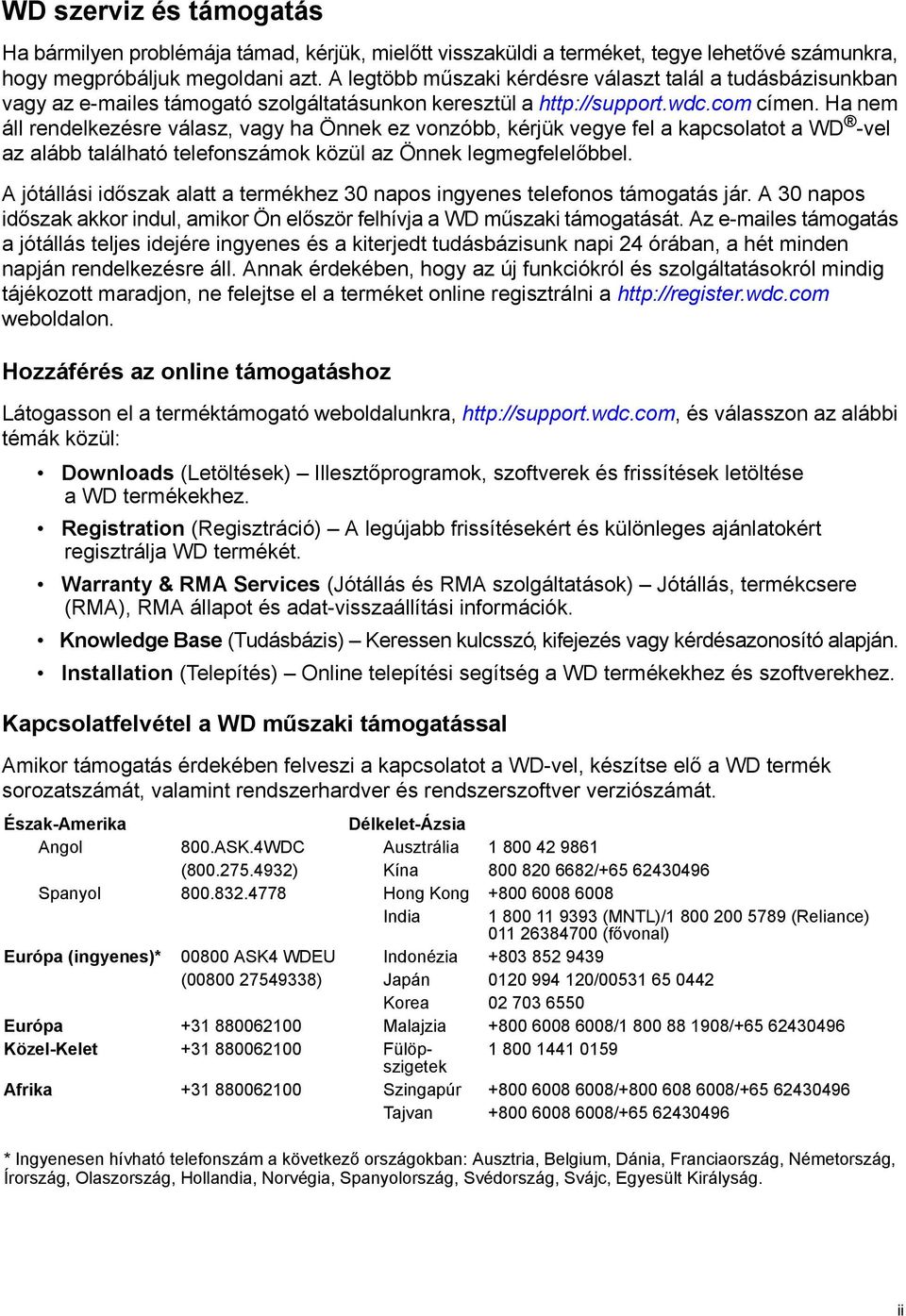 Ha nem áll rendelkezésre válasz, vagy ha Önnek ez vonzóbb, kérjük vegye fel a kapcsolatot a WD -vel az alább található telefonszámok közül az Önnek legmegfelelőbbel.