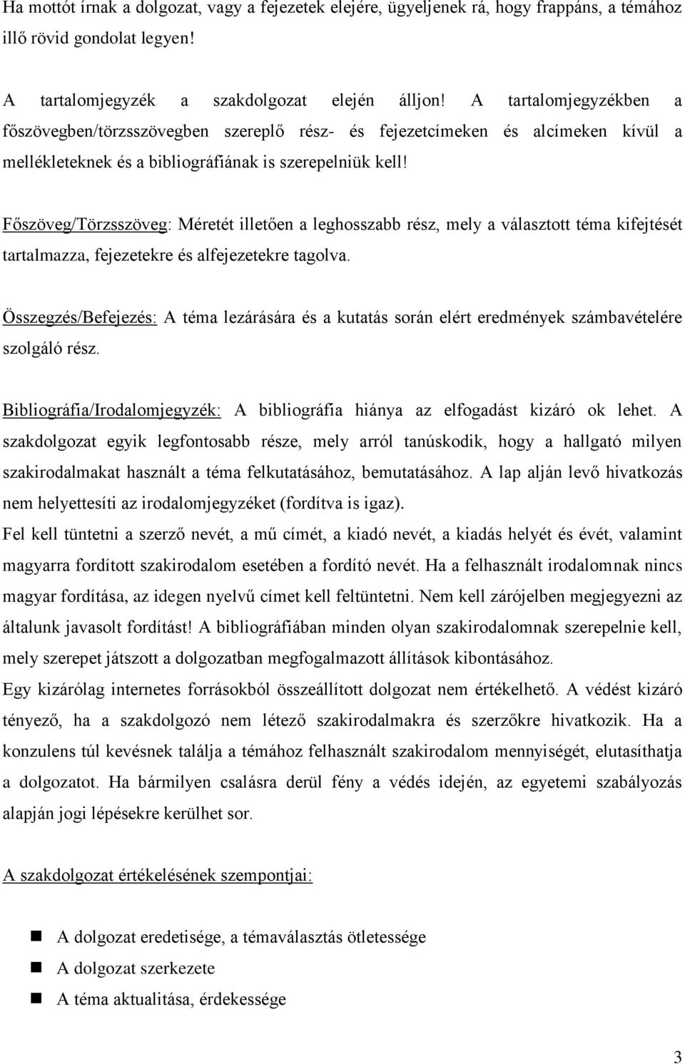 Főszöveg/Törzsszöveg: Méretét illetően a leghosszabb rész, mely a választott téma kifejtését tartalmazza, fejezetekre és alfejezetekre tagolva.