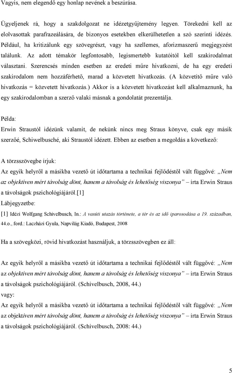 Például, ha kritizálunk egy szövegrészt, vagy ha szellemes, aforizmaszerű megjegyzést találunk. Az adott témakör legfontosabb, legismertebb kutatóitól kell szakirodalmat választani.