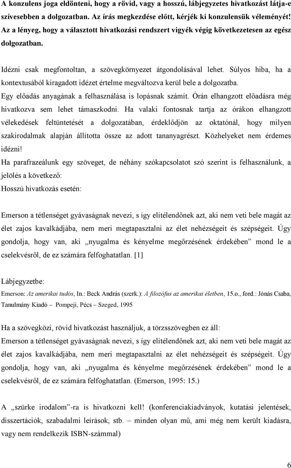 Súlyos hiba, ha a kontextusából kiragadott idézet értelme megváltozva kerül bele a dolgozatba. Egy előadás anyagának a felhasználása is lopásnak számít.