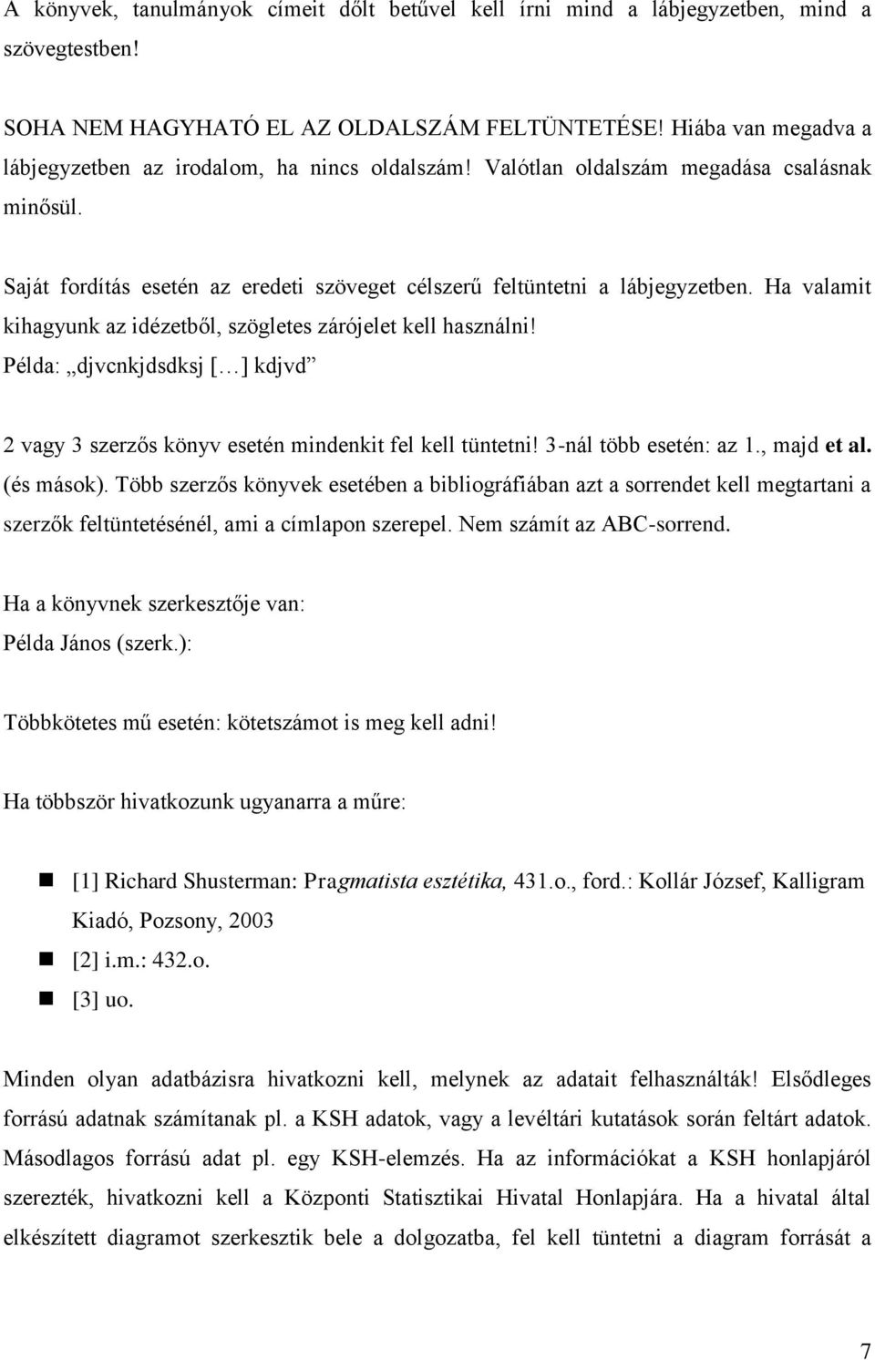 Ha valamit kihagyunk az idézetből, szögletes zárójelet kell használni! Példa: djvcnkjdsdksj [ ] kdjvd 2 vagy 3 szerzős könyv esetén mindenkit fel kell tüntetni! 3-nál több esetén: az 1., majd et al.