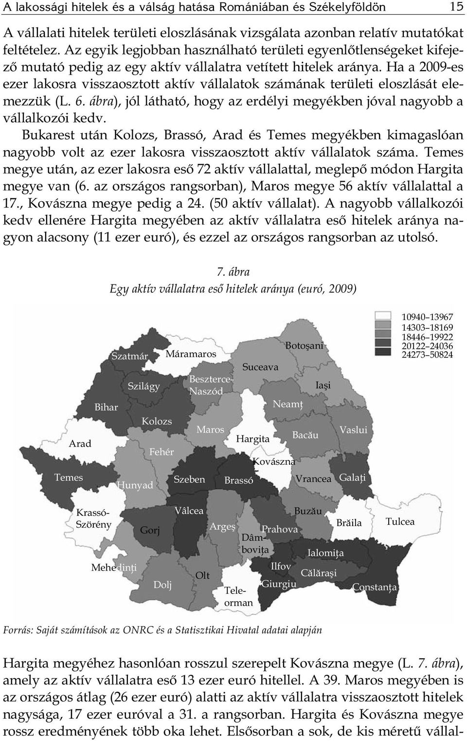 Ha a 2009-es ezer lakosra visszaosztott aktív vállalatok számának területi eloszlását elemezzük (L. 6. ábra), jól látható, hogy az erdélyi megyékben jóval nagyobb a vállalkozói kedv.