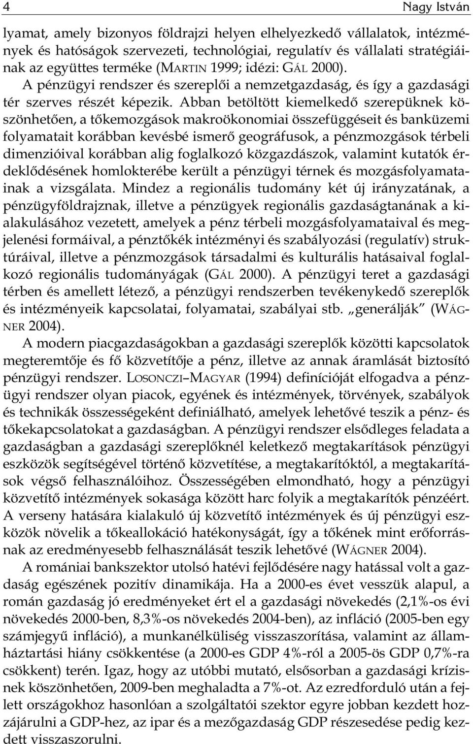 Abban betöltött kiemelkedő szerepüknek kö - szönhetően, a tőkemozgások makroökonomiai összefüggéseit és banküzemi folyamatait korábban kevésbé ismerő geográfusok, a pénzmozgások térbeli dimenzióival