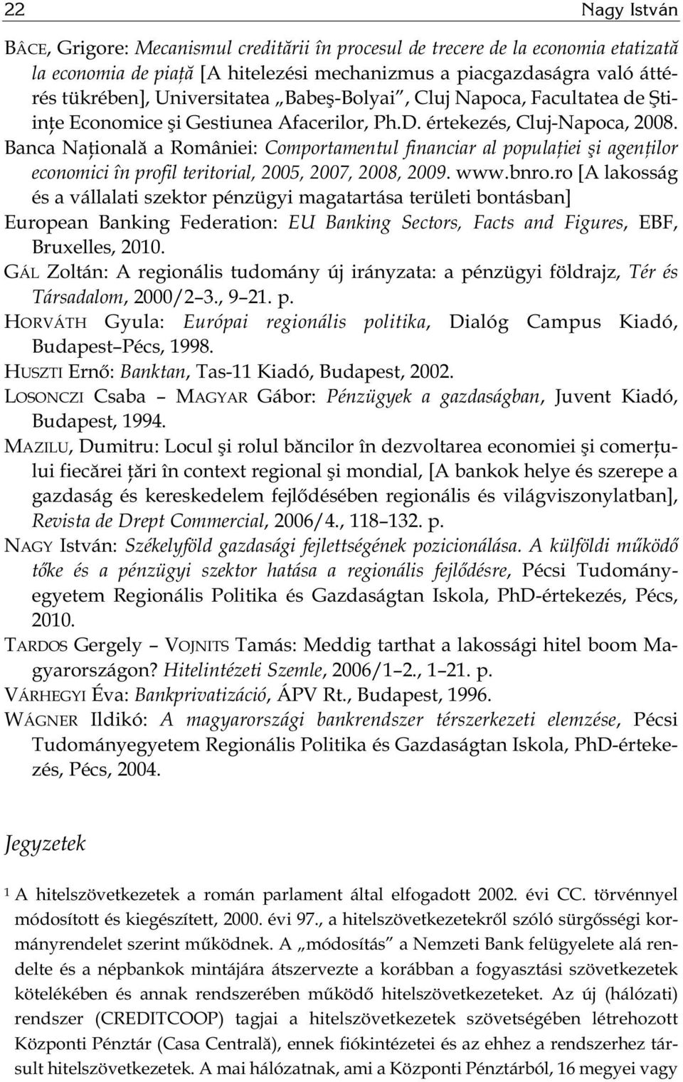 Banca Naţională a României: Comportamentul financiar al populaţiei şi agenţilor economici în profil teritorial, 2005, 2007, 2008, 2009. www.bnro.