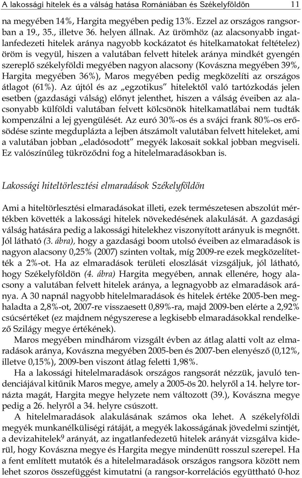 székelyföldi megyében nagyon alacsony (Kovászna megyében 39%, Hargita megyében 36%), Maros megyében pedig megközelíti az országos átlagot (61%).