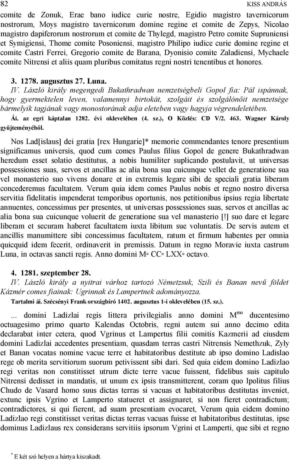 Barana, Dyonisio comite Zaladiensi, Mychaele comite Nitrensi et aliis quam pluribus comitatus regni nostri tenentibus et honores. 3. 1278. augusztus 27. Luna. IV.