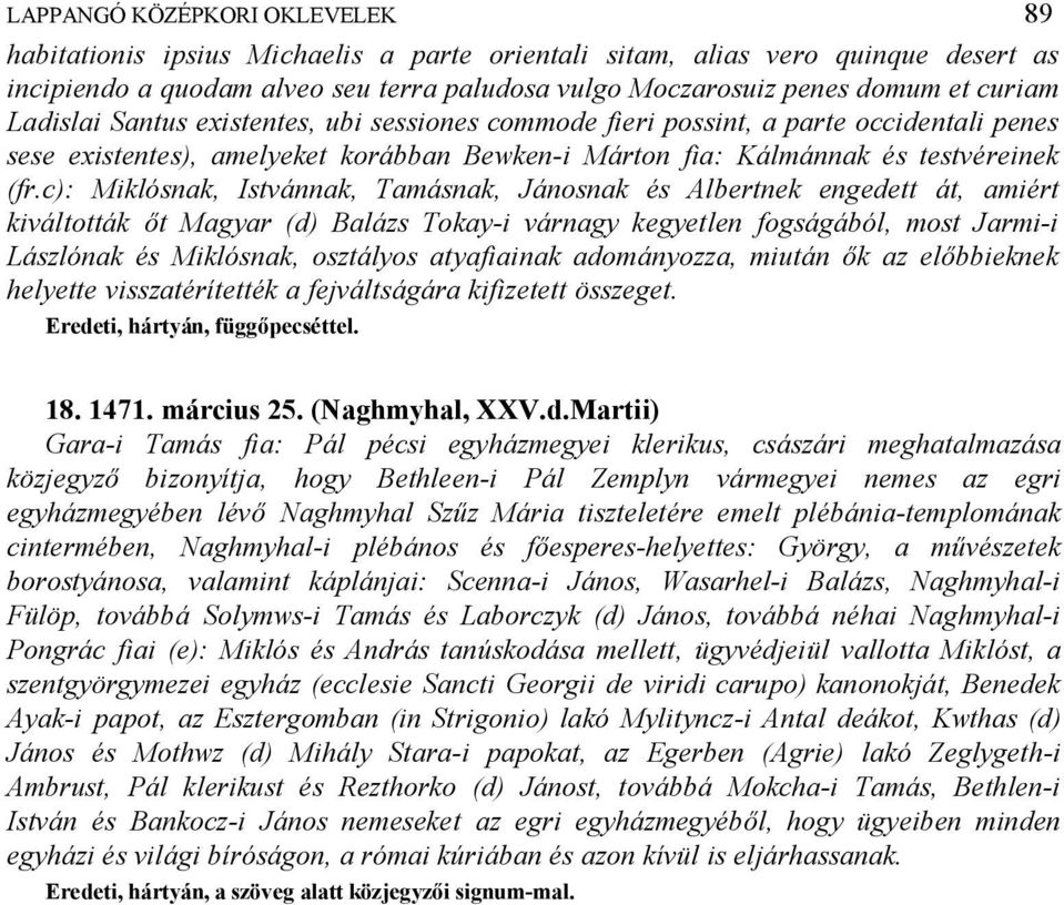 c): Miklósnak, Istvánnak, Tamásnak, Jánosnak és Albertnek engedett át, amiért kiváltották t Magyar (d) Balázs Tokay-i várnagy kegyetlen fogságából, most Jarmi-i Lászlónak és Miklósnak, osztályos