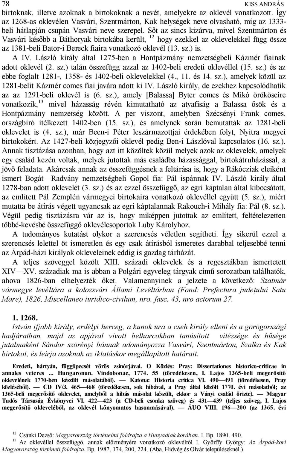 S t az sincs kizárva, mivel Szentmárton és Vasvári kés bb a Báthoryak birtokába került, 12 hogy ezekkel az oklevelekkel függ össze az 1381-beli Bator-i Bereck fiaira vonatkozó oklevél (13. sz.) is.