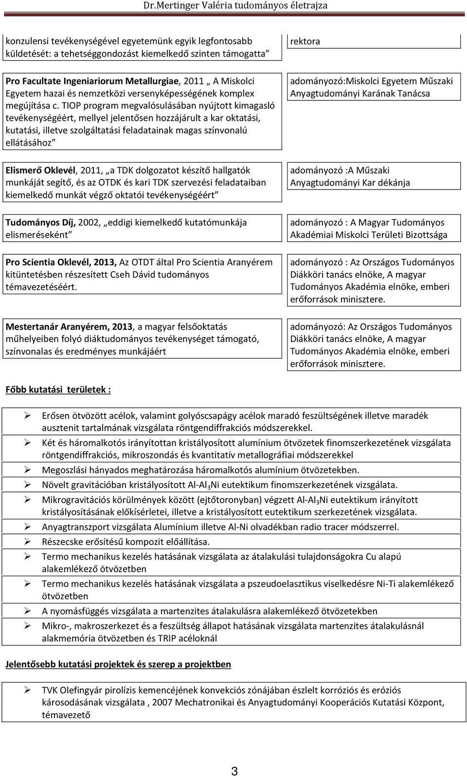 TIOP program megvalósulásában nyújtott kimagasló tevékenységéért, mellyel jelentősen hozzájárult a kar oktatási, kutatási, illetve szolgáltatási feladatainak magas színvonalú ellátásához