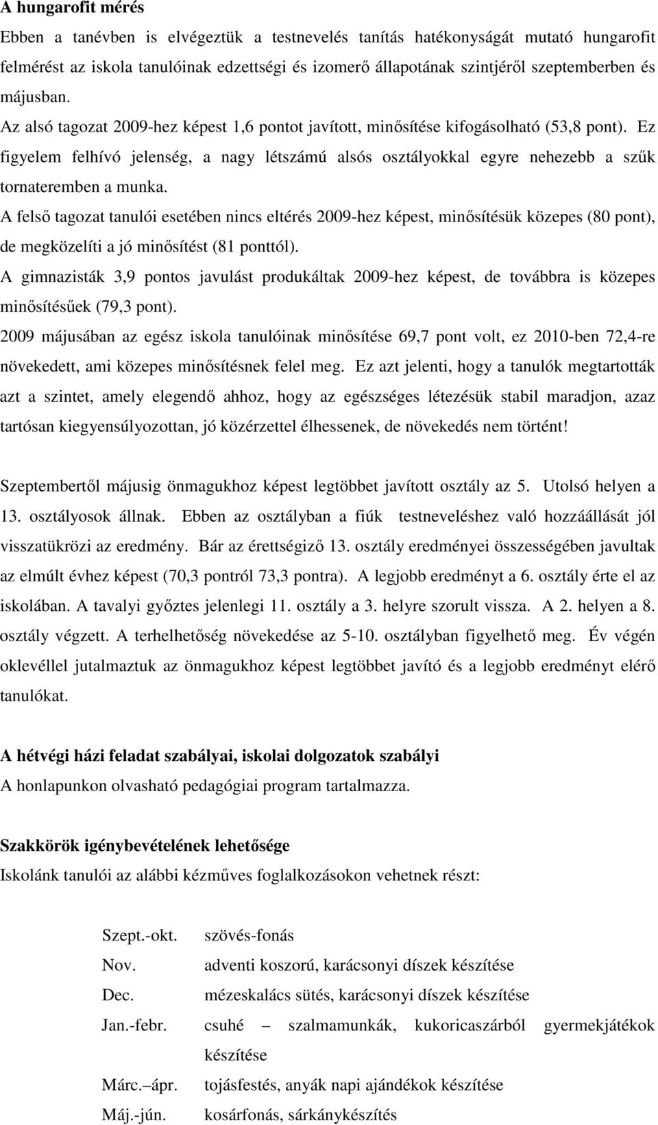 Ez figyelem felhívó jelenség, a nagy létszámú alsós osztályokkal egyre nehezebb a szők tornateremben a munka.