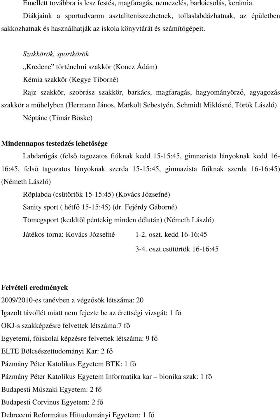 Szakkörök, sportkörök Kredenc történelmi szakkör (Koncz Ádám) Kémia szakkör (Kegye Tiborné) Rajz szakkör, szobrász szakkör, barkács, magfaragás, hagyományörzı, agyagozás szakkör a mőhelyben (Hermann