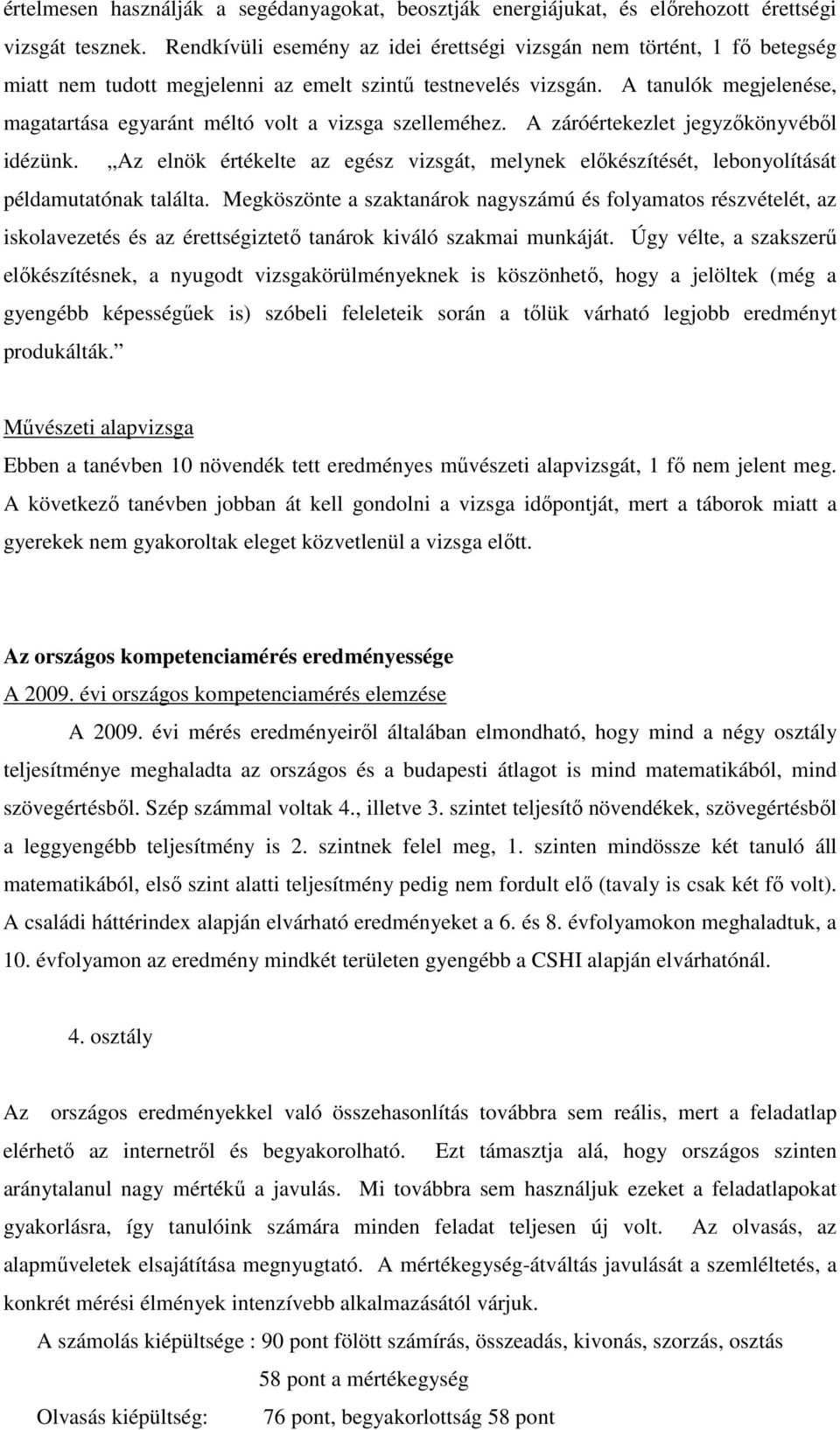 A tanulók megjelenése, magatartása egyaránt méltó volt a vizsga szelleméhez. A záróértekezlet jegyzıkönyvébıl idézünk.