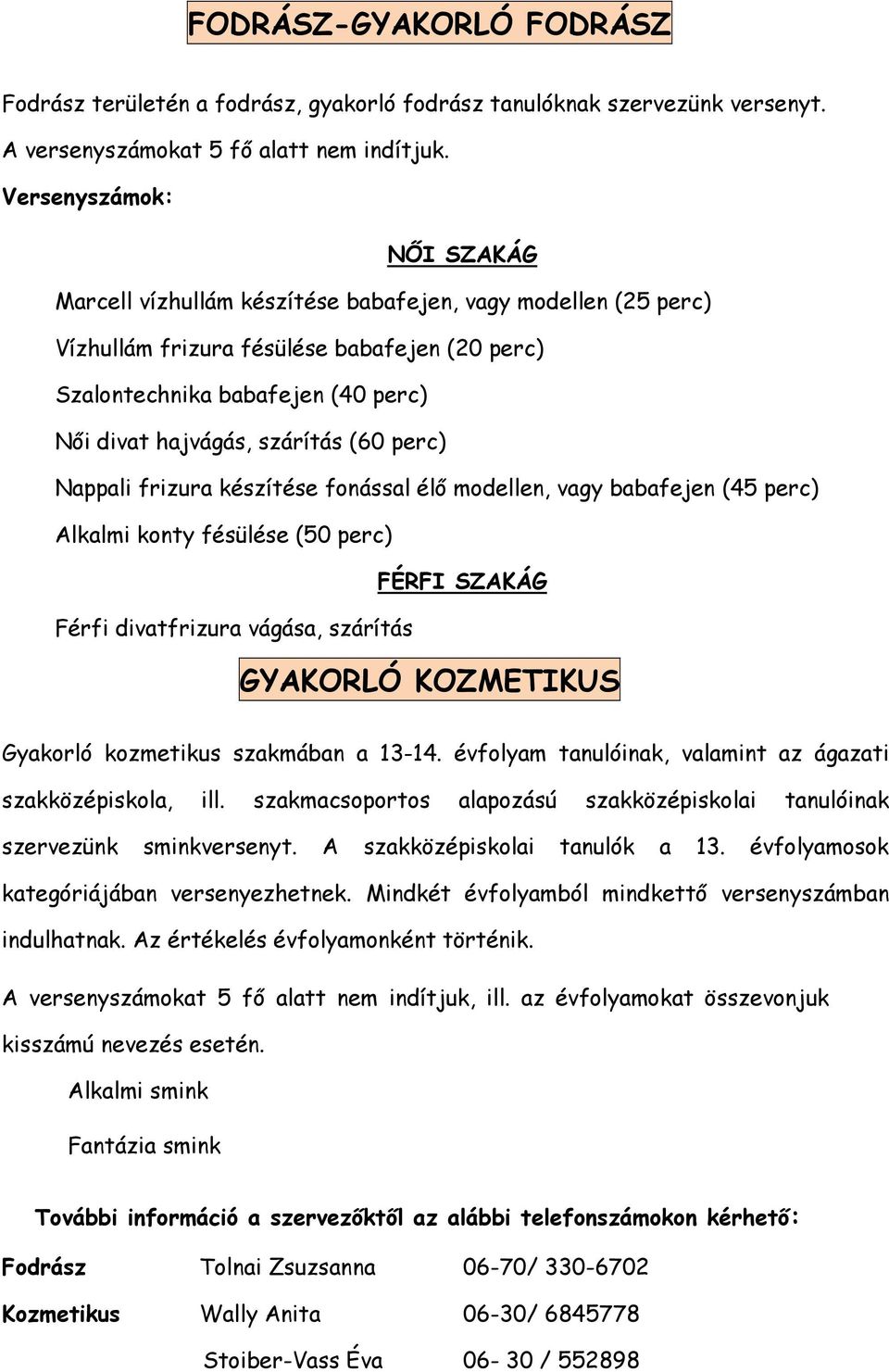 (60 perc) Nappali frizura készítése fonással élő modellen, vagy babafejen (45 perc) Alkalmi konty fésülése (50 perc) FÉRFI SZAKÁG Férfi divatfrizura vágása, szárítás GYAKORLÓ KOZMETIKUS Gyakorló