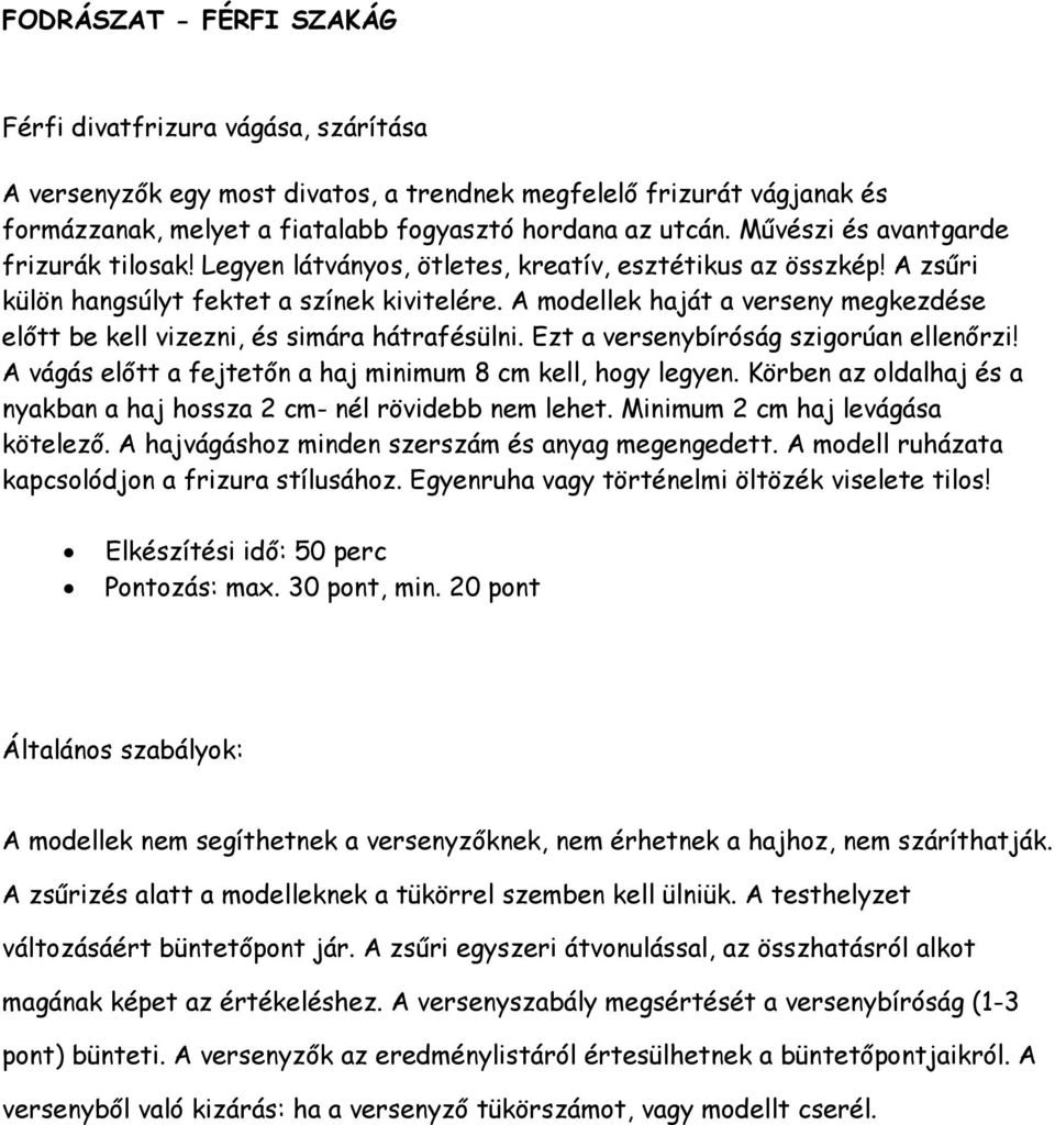 A modellek haját a verseny megkezdése előtt be kell vizezni, és simára hátrafésülni. Ezt a versenybíróság szigorúan ellenőrzi! A vágás előtt a fejtetőn a haj minimum 8 cm kell, hogy legyen.