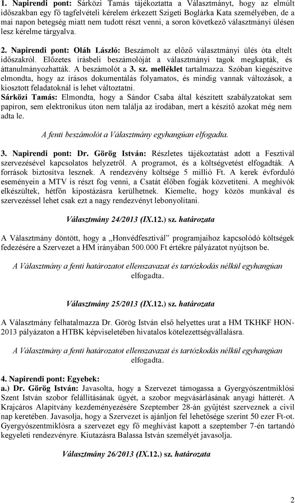 Előzetes írásbeli beszámolóját a választmányi tagok megkapták, és áttanulmányozhatták. A beszámolót a 3. sz. melléklet tartalmazza.