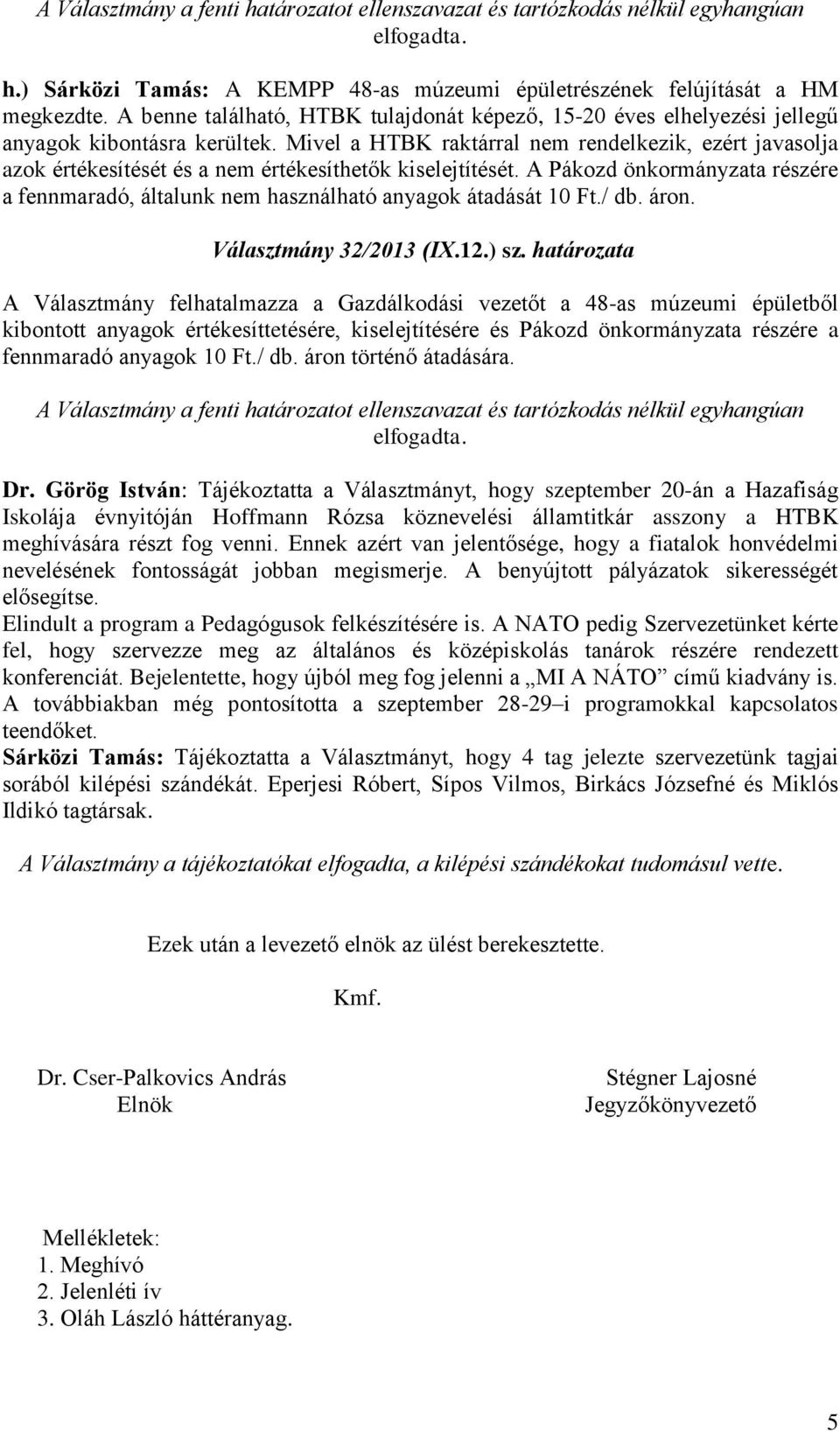 A Pákozd önkormányzata részére a fennmaradó, általunk nem használható anyagok átadását 10 Ft./ db. áron. Választmány 32/2013 (IX.12.) sz.