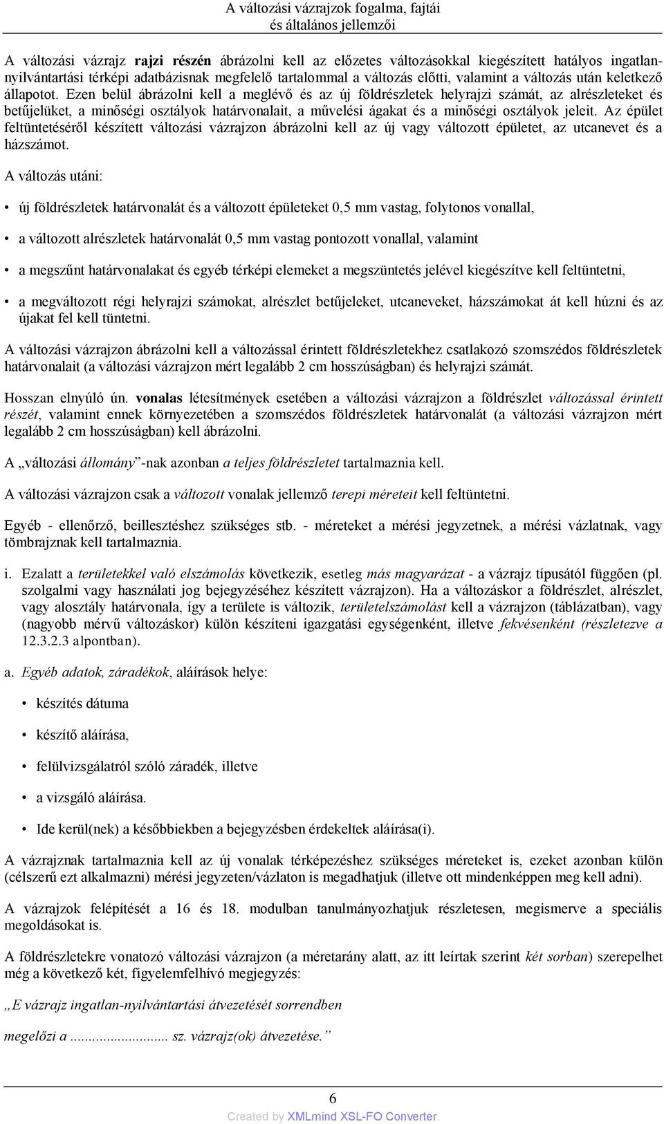 Ezen belül ábrázolni kell a meglévő és az új földrészletek helyrajzi számát, az alrészleteket és betűjelüket, a minőségi osztályok határvonalait, a művelési ágakat és a minőségi osztályok jeleit.