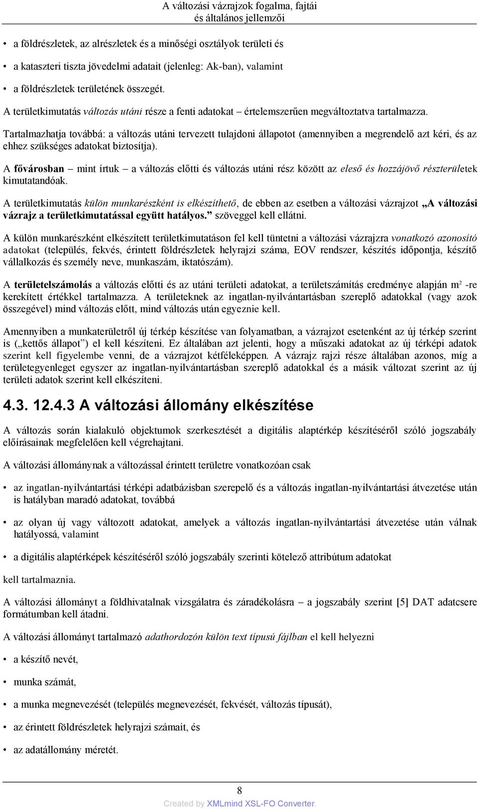 Tartalmazhatja továbbá: a változás utáni tervezett tulajdoni állapotot (amennyiben a megrendelő azt kéri, és az ehhez szükséges adatokat biztosítja).