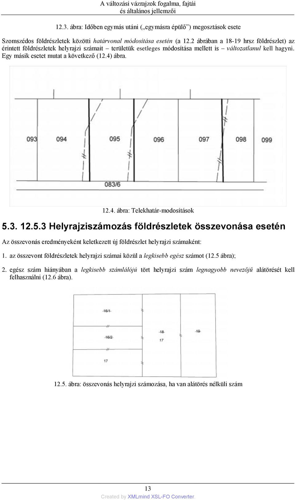 4. ábra: Telekhatár-modosítások 5.3. 12.5.3 Helyrajziszámozás földrészletek összevonása esetén Az összevonás eredményeként keletkezett új földrészlet helyrajzi számaként: 1.