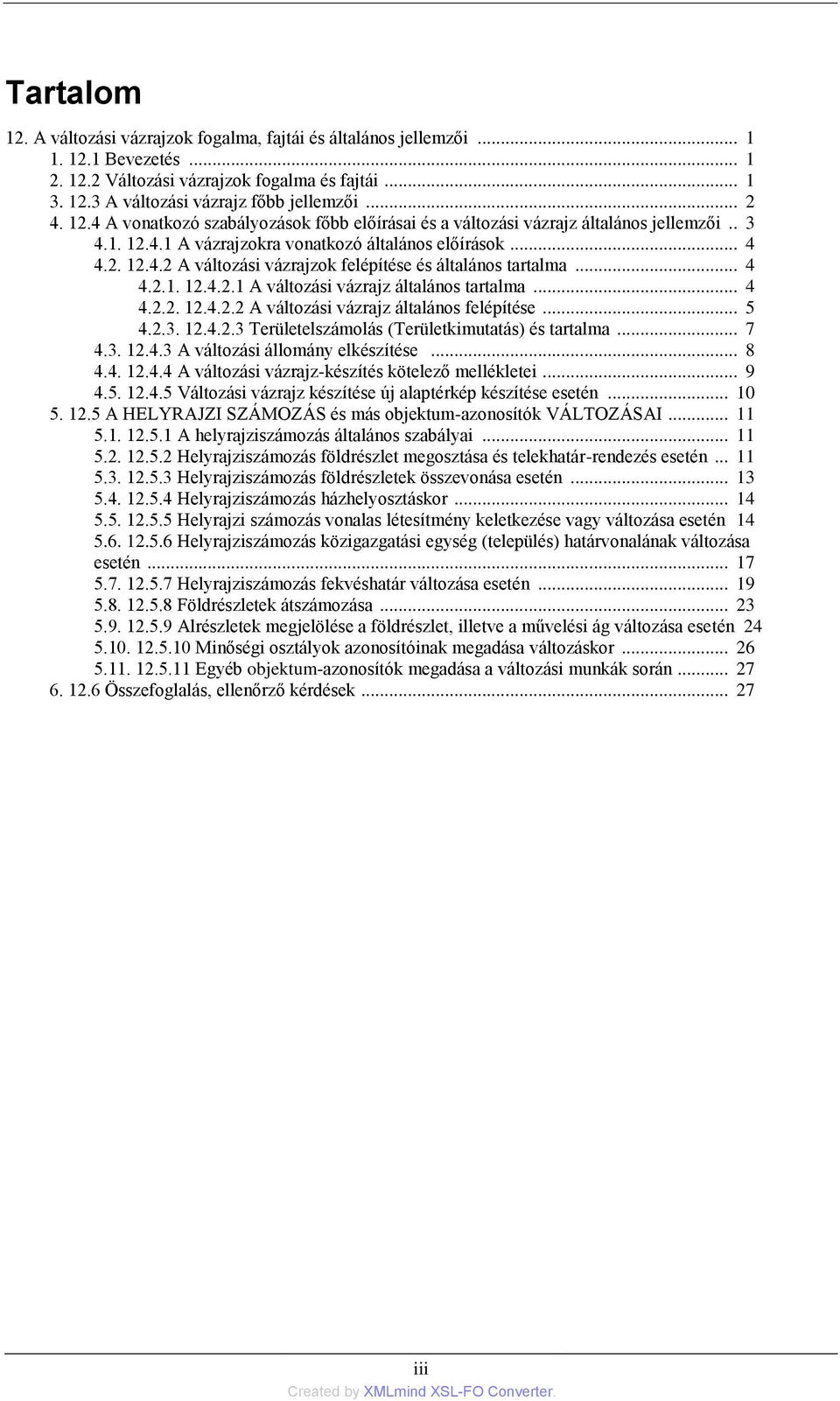 .. 5 4.2.3. 12.4.2.3 Területelszámolás (Területkimutatás) és tartalma... 7 4.3. 12.4.3 A változási állomány elkészítése... 8 4.4. 12.4.4 A változási vázrajz-készítés kötelező mellékletei... 9 4.5. 12.4.5 Változási vázrajz készítése új alaptérkép készítése esetén.