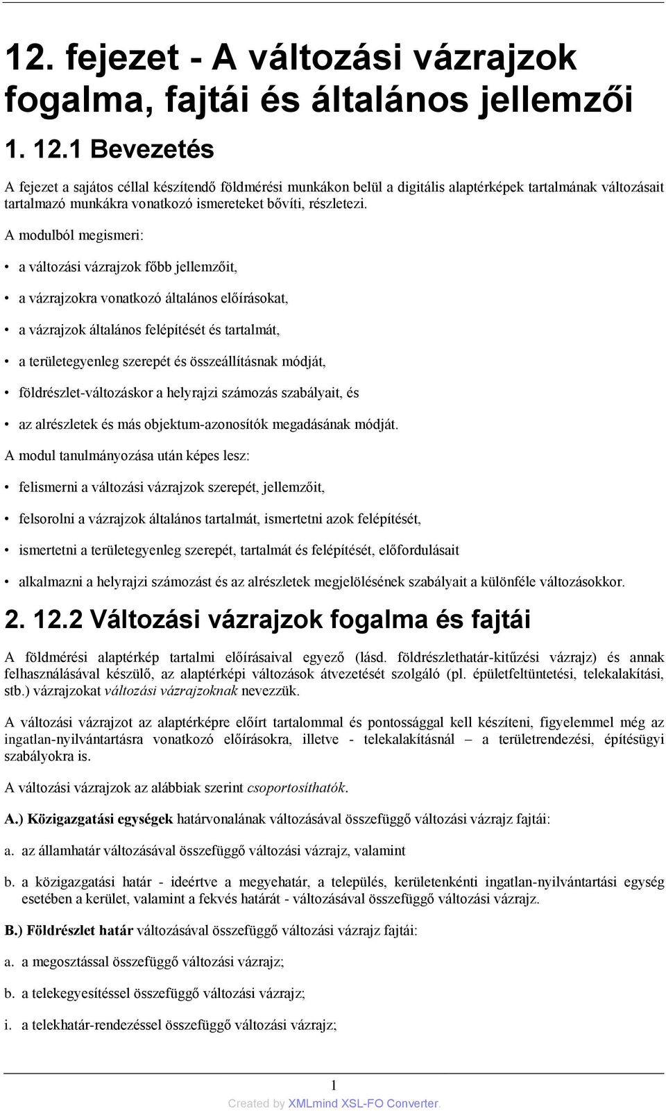 A modulból megismeri: a változási vázrajzok főbb jellemzőit, a vázrajzokra vonatkozó általános előírásokat, a vázrajzok általános felépítését és tartalmát, a területegyenleg szerepét és