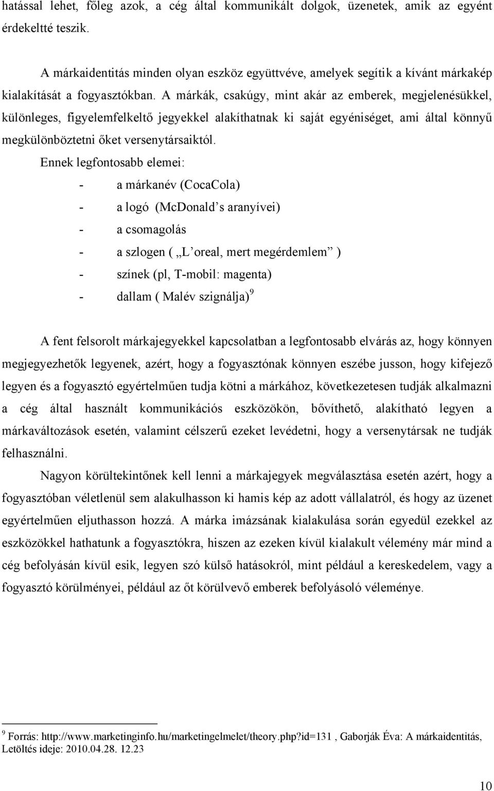 A márkák, csakúgy, mint akár az emberek, megjelenésükkel, különleges, figyelemfelkeltő jegyekkel alakíthatnak ki saját egyéniséget, ami által könnyű megkülönböztetni őket versenytársaiktól.