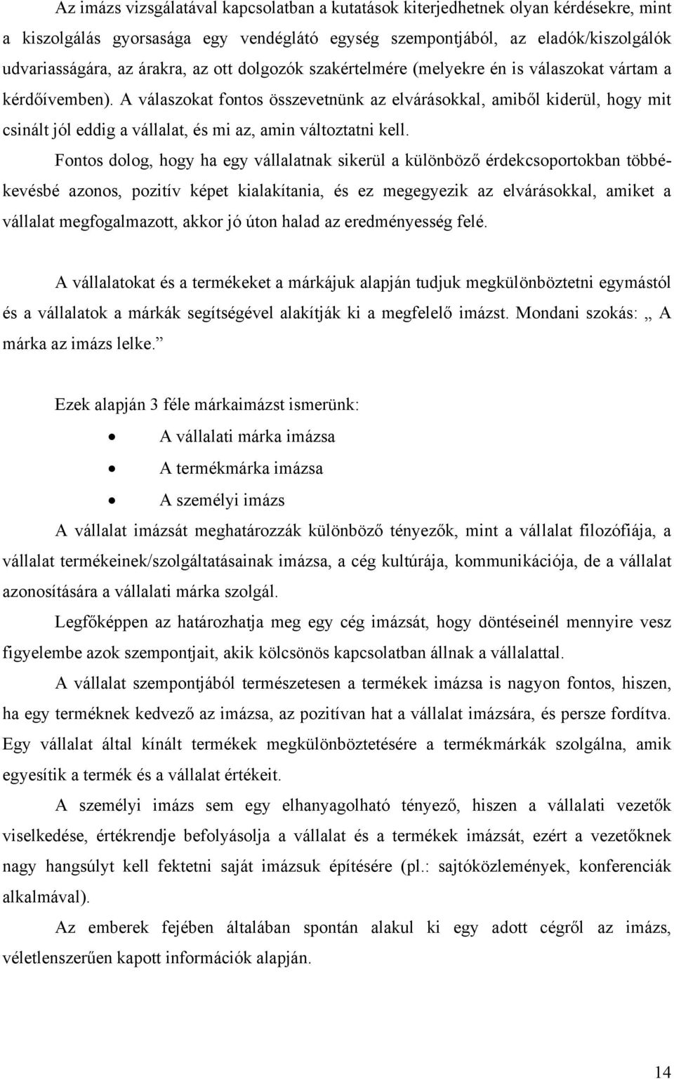 A válaszokat fontos összevetnünk az elvárásokkal, amiből kiderül, hogy mit csinált jól eddig a vállalat, és mi az, amin változtatni kell.