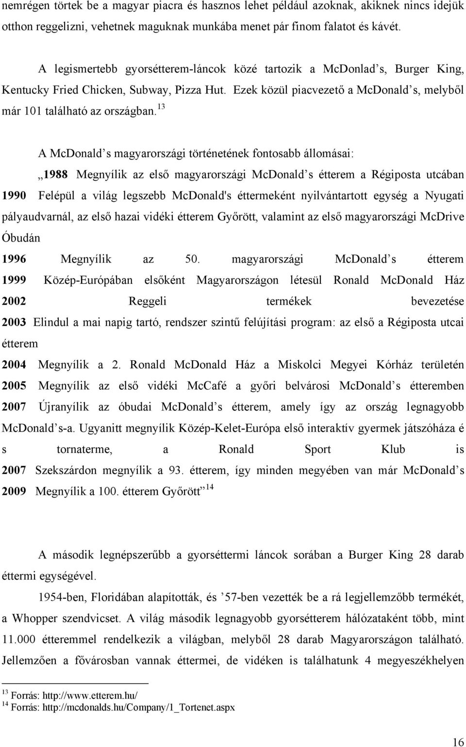 13 A McDonald s magyarországi történetének fontosabb állomásai: 1988 Megnyílik az első magyarországi McDonald s étterem a Régiposta utcában 1990 Felépül a világ legszebb McDonald's éttermeként