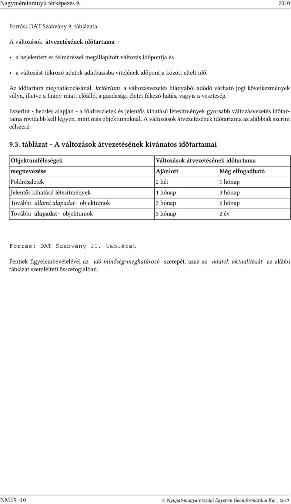 Az időtartam meghatározásánál kritérium a változásvezetés hiányából adódó várható jogi következmények súlya, illetve a hiány miatt előálló, a gazdasági életet fékező hatás, vagyis a veszteség.