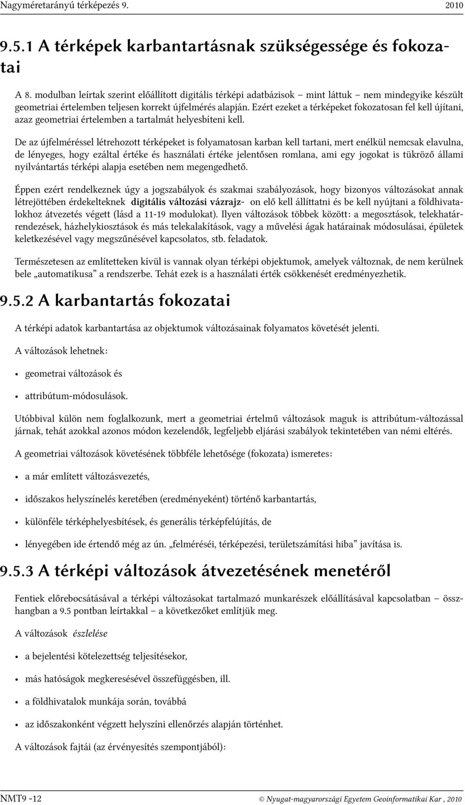 Ezért ezeket a térképeket fokozatosan fel kell újítani, azaz geometriai értelemben a tartalmát helyesbíteni kell.