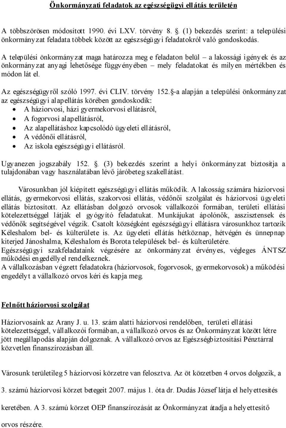 A települési önkormányzat maga határozza meg e feladaton belül a lakossági igények és az önkormányzat anyagi lehetősége függvényében mely feladatokat és milyen mértékben és módon lát el.