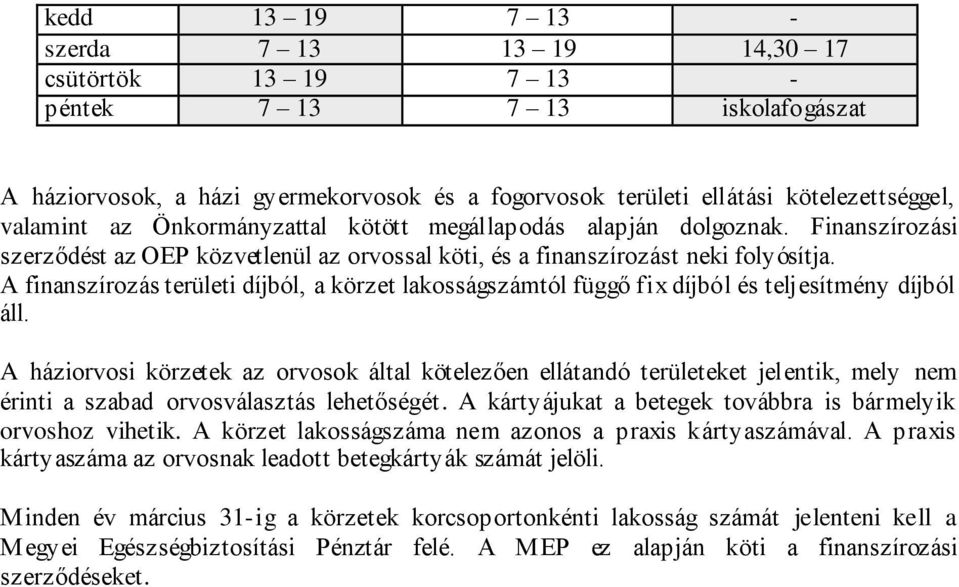 A finanszírozás területi díjból, a körzet lakosságszámtól függő fix díjból és teljesítmény díjból áll.