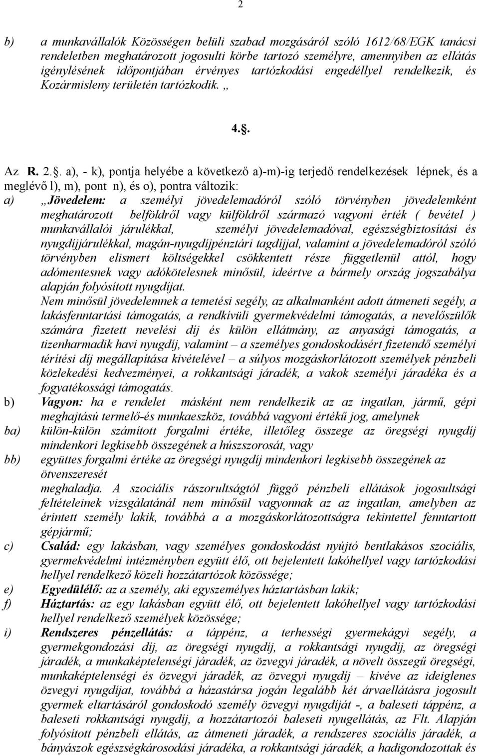 . a), - k), pontja helyébe a következő a)-m)-ig terjedő rendelkezések lépnek, és a meglévő l), m), pont n), és o), pontra változik: a) Jövedelem: a személyi jövedelemadóról szóló törvényben